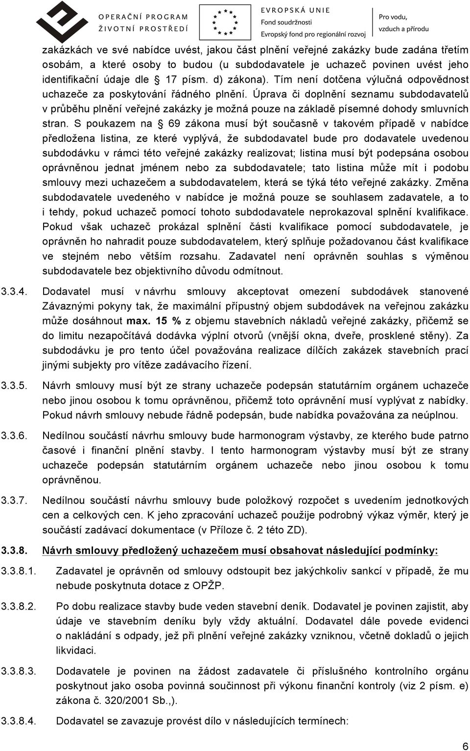 Úprava či doplnění seznamu subdodavatelů v průběhu plnění veřejné zakázky je možná pouze na základě písemné dohody smluvních stran.