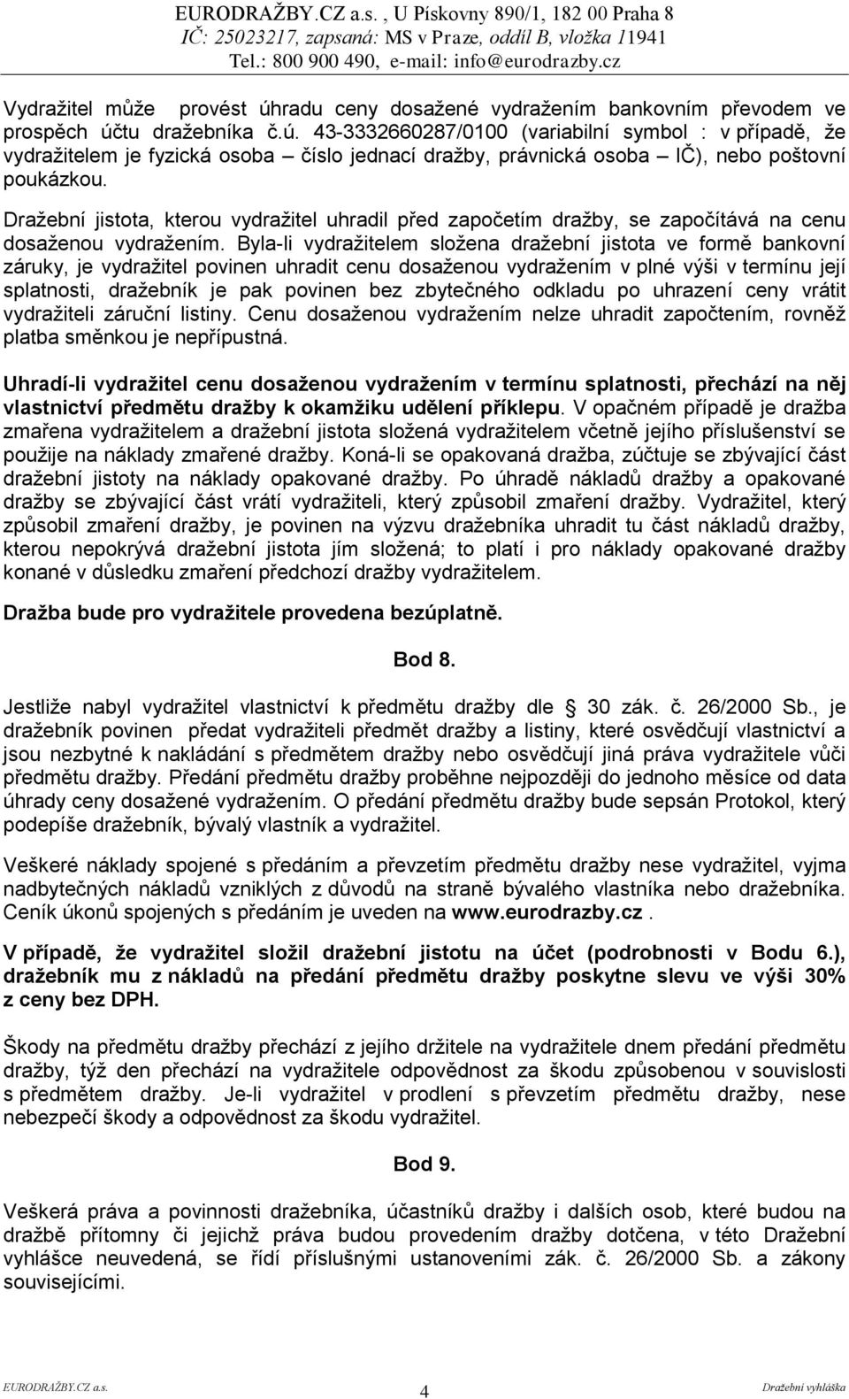 tu dražebníka č.ú. 43-3332660287/0100 (variabilní symbol : v případě, že vydražitelem je fyzická osoba číslo jednací dražby, právnická osoba IČ), nebo poštovní poukázkou.