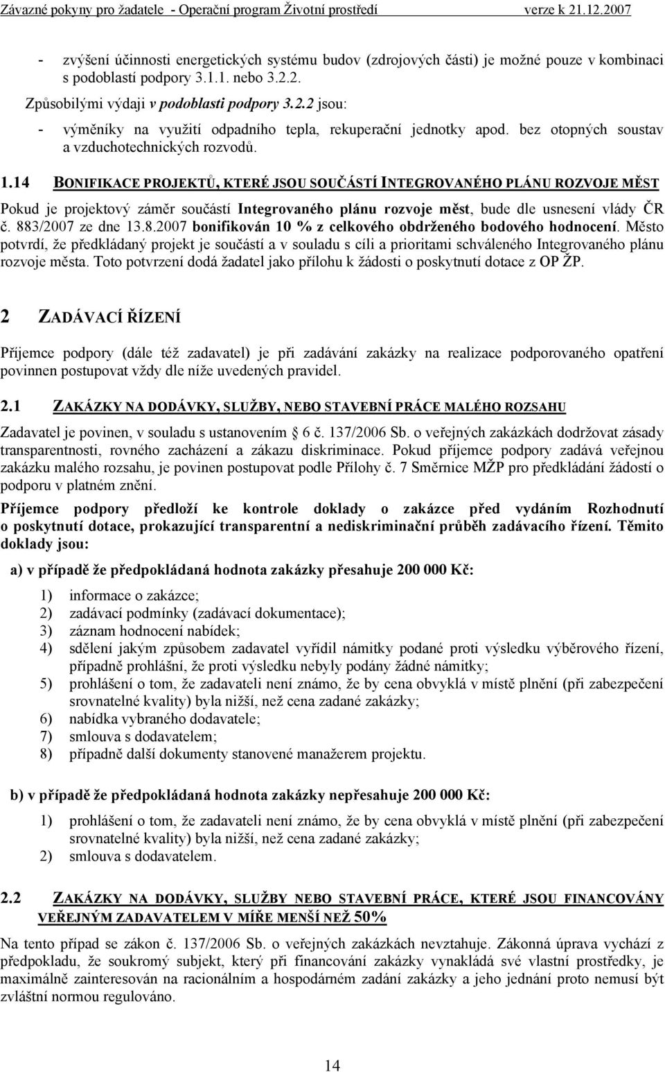 14 BONIFIKACE PROJEKTŮ, KTERÉ JSOU SOUČÁSTÍ INTEGROVANÉHO PLÁNU ROZVOJE MĚST Pokud je projektový záměr součástí Integrovaného plánu rozvoje měst, bude dle usnesení vlády ČR č. 88