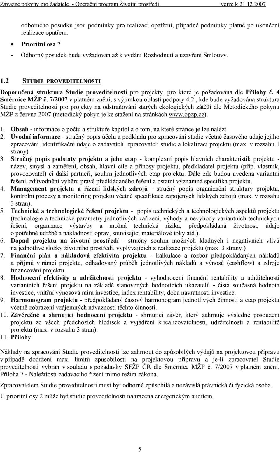 2 STUDIE PROVEDITELNOSTI Doporučená struktura Studie proveditelnosti pro projekty, pro které je požadována dle Přílohy č. 4 Směrnice MŽP č. 7/2007 v platném znění, s výjimkou oblasti podpory 4.2.,