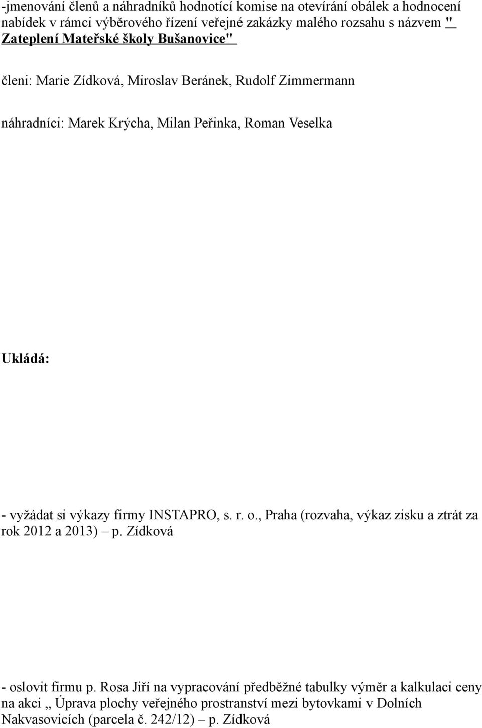 Ukládá: - vyžádat si výkazy firmy INSTAPRO, s. r. o., Praha (rozvaha, výkaz zisku a ztrát za rok 2012 a 2013) p. Zídková - oslovit firmu p.