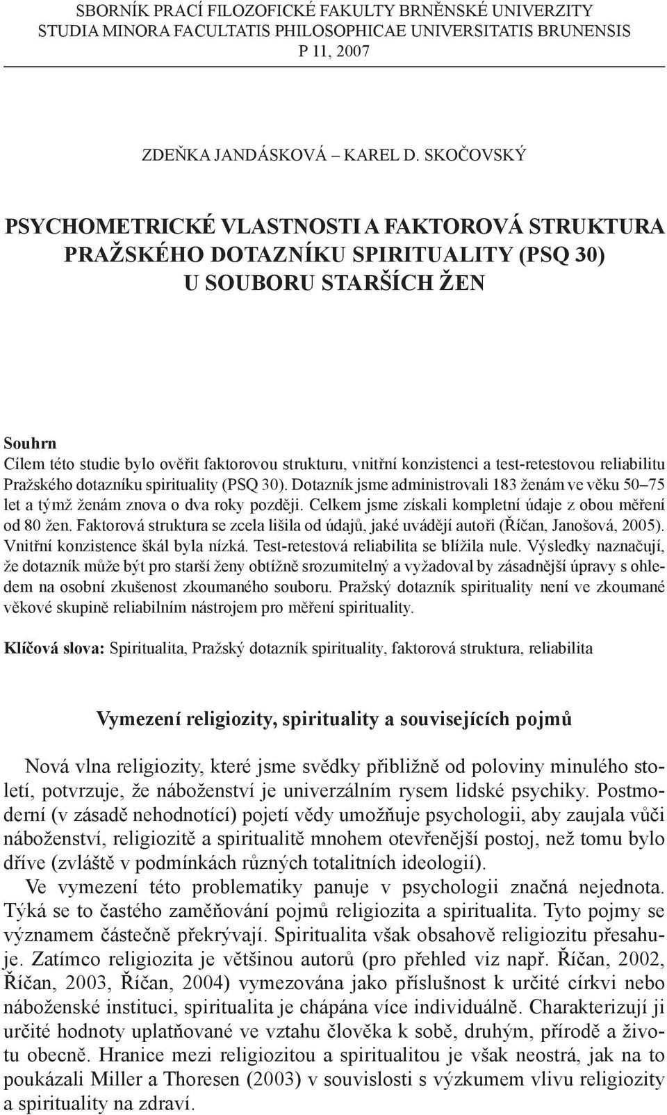 konzistenci a test-retestovou reliabilitu Pražského dotazníku spirituality (PSQ 30). Dotazník jsme administrovali 183 ženám ve věku 50 75 let a týmž ženám znova o dva roky později.