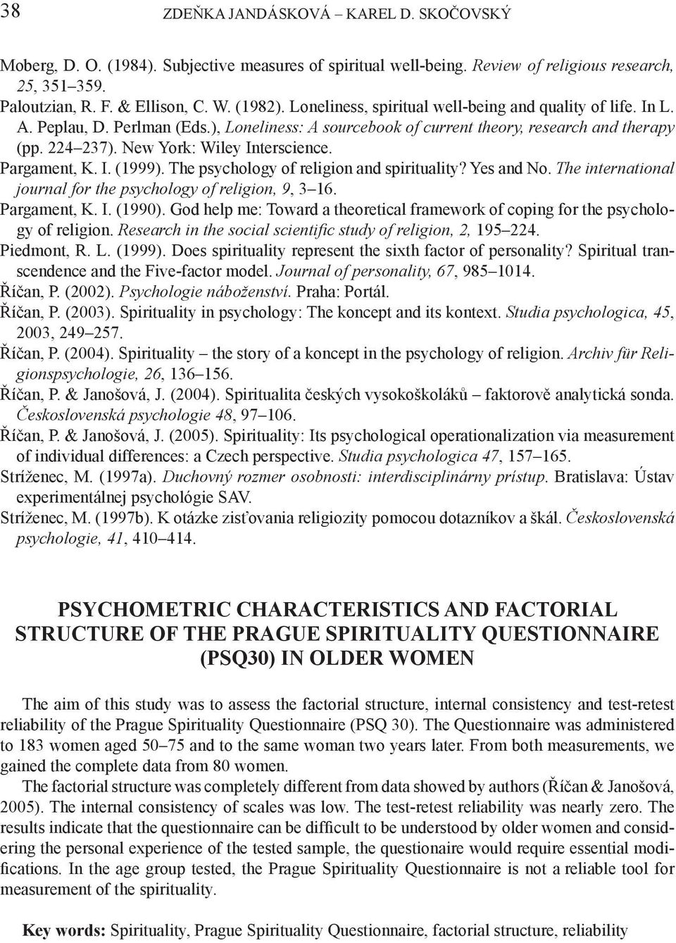 Pargament, K. I. (1999). The psychology of religion and spirituality? Yes and No. The international journal for the psychology of religion, 9, 3 16. Pargament, K. I. (1990).