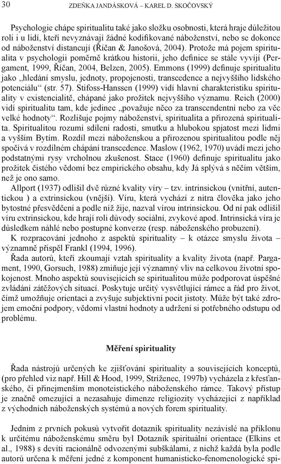 (Říčan & Janošová, 2004). Protože má pojem spiritualita v psychologii poměrně krátkou historii, jeho definice se stále vyvíjí (Pergament, 1999, Říčan, 2004, Belzen, 2005).