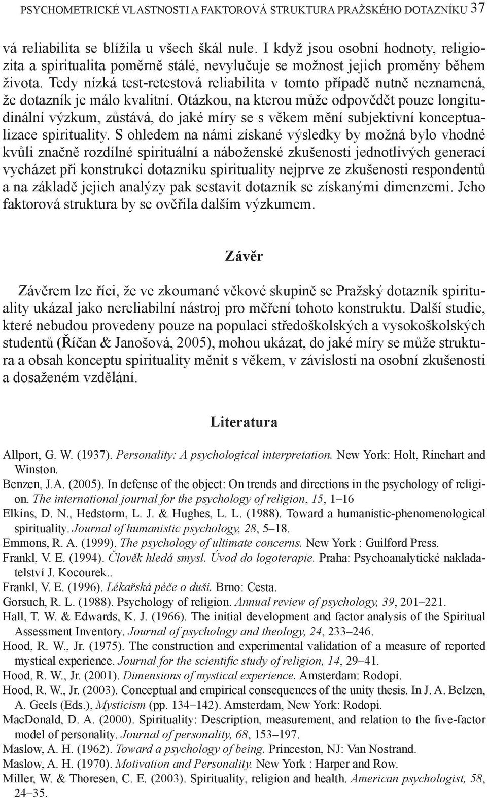 Tedy nízká test-retestová reliabilita v tomto případě nutně neznamená, že dotazník je málo kvalitní.