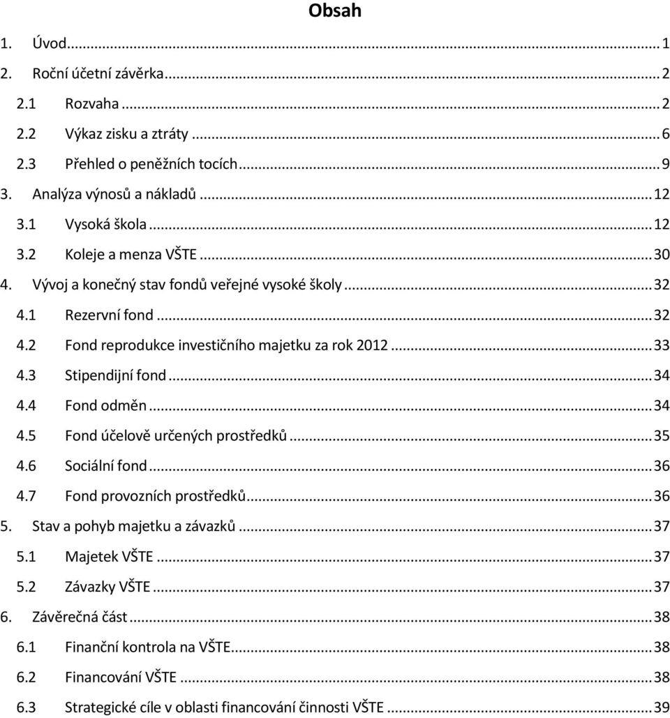 3 Stipendijní fond... 34 4.4 Fond odměn... 34 4.5 Fond účelově určených prostředků... 35 4.6 Sociální fond... 36 4.7 Fond provozních prostředků... 36 5. Stav a pohyb majetku a závazků.