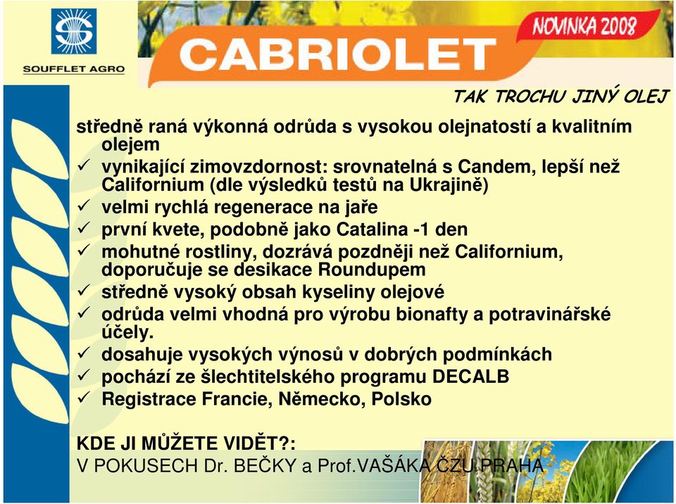 doporuuje se desikace Roundupem stedn vysoký obsah kyseliny olejové odrda velmi vhodná pro výrobu bionafty a potravináské úely.