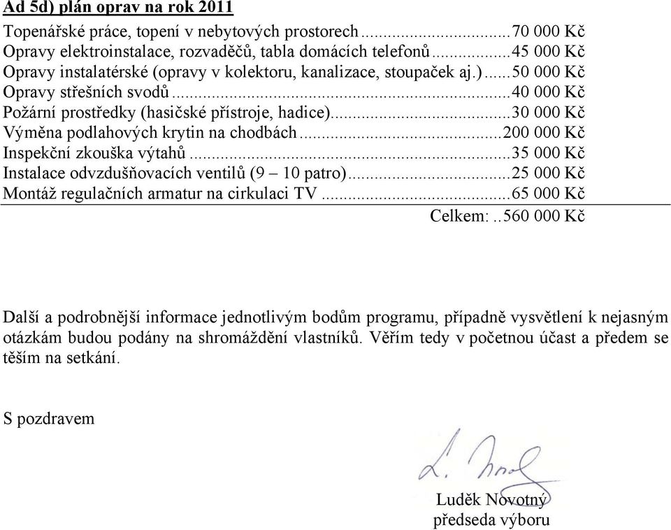 ..30 000 Kč Výměna podlahových krytin na chodbách...200 000 Kč Inspekční zkouška výtahů...35 000 Kč Instalace odvzdušňovacích ventilů (9 10 patro).