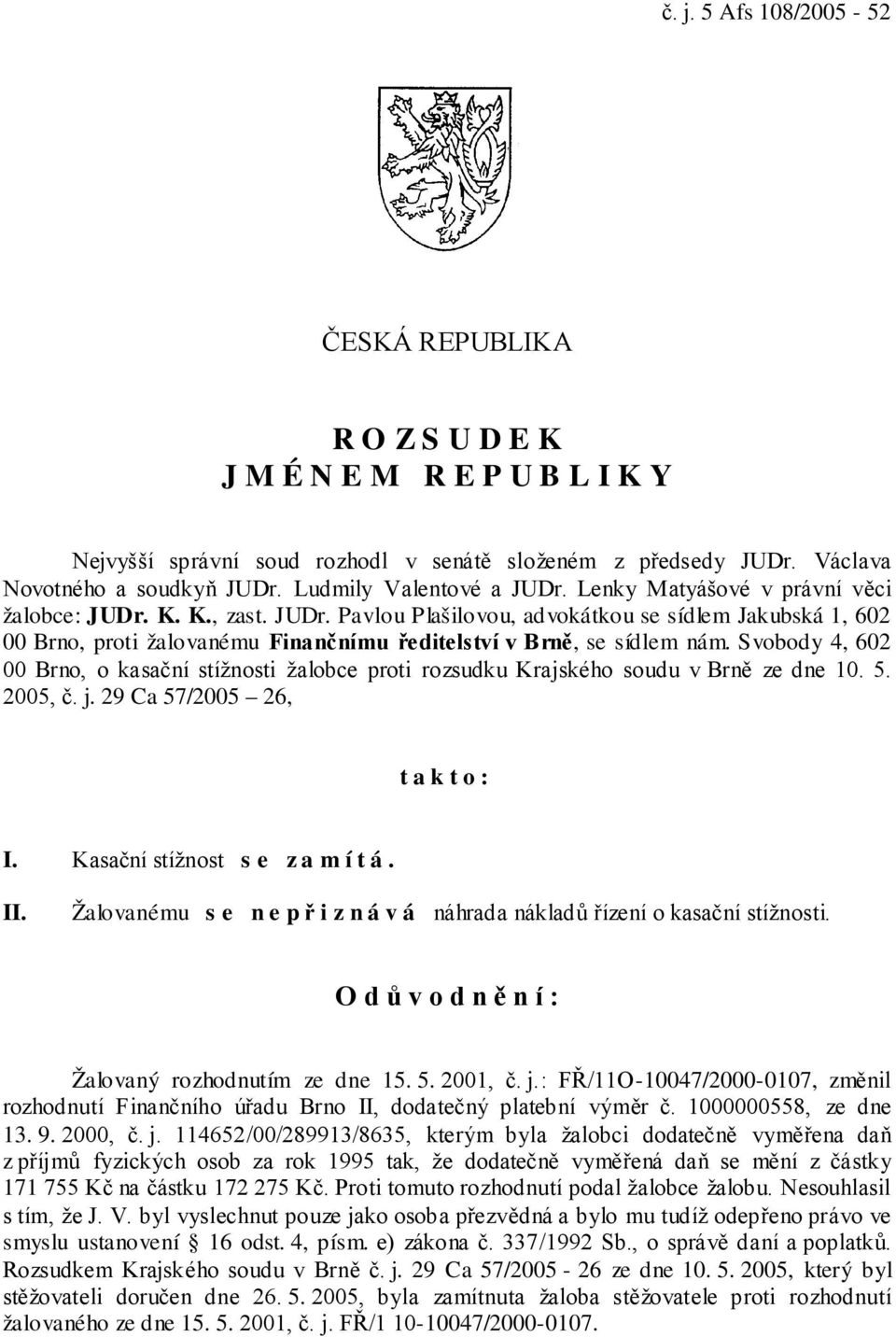 Svobody 4, 602 00 Brno, o kasační stížnosti žalobce proti rozsudku Krajského soudu v Brně ze dne 10. 5. 2005, č. j. 29 Ca 57/2005 26, takto: I. Kasační stížnost s e z a m í t á. II.