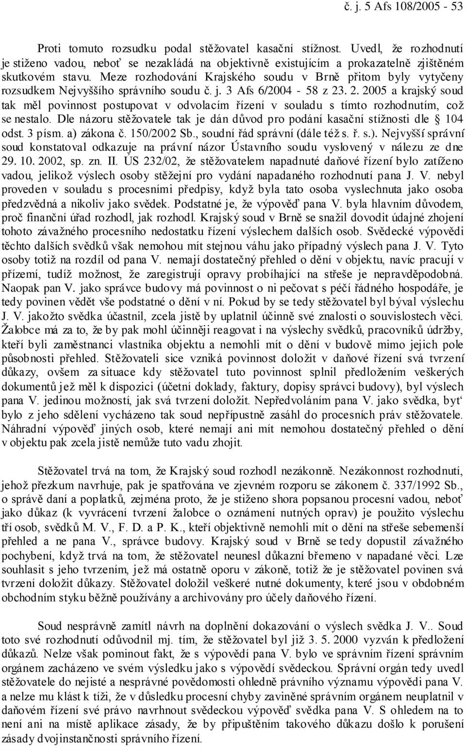 Meze rozhodování Krajského soudu v Brně přitom byly vytyčeny rozsudkem Nejvyššího správního soudu č. j. 3 Afs 6/2004-58 z 23