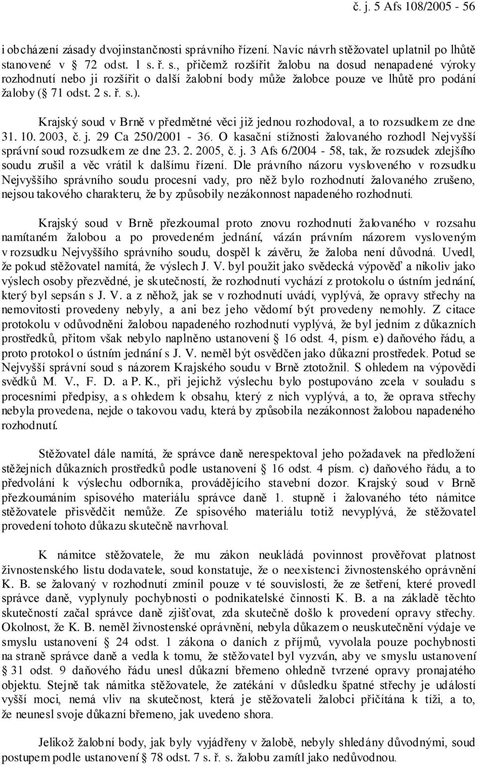 2 s. ř. s.). Krajský soud v Brně v předmětné věci již jednou rozhodoval, a to rozsudkem ze dne 31. 10. 2003, č. j. 29 Ca 250/2001-36.