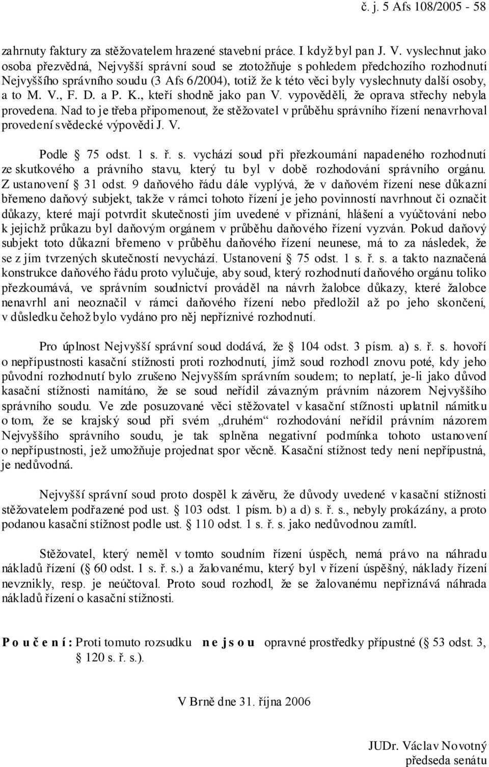 to M. V., F. D. a P. K., kteří shodně jako pan V. vypověděli, že oprava střechy nebyla provedena.