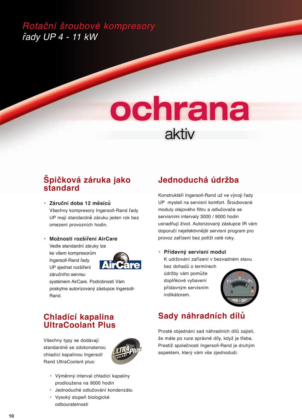 Podrobnosti Vám poskytne autorizovaný zástupce Ingersoll- Rand. Jednoduchá údržba Konstruktéři Ingersoll-Rand už ve vývoji řady UP mysleli na servisní komfort.
