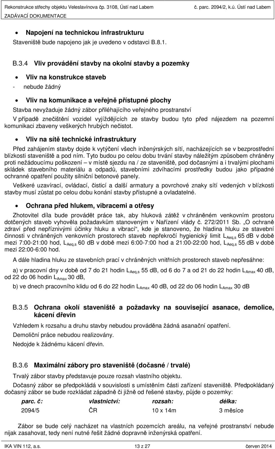 4 Vliv provádění stavby na okolní stavby a pozemky Vliv na konstrukce staveb - nebude žádný Vliv na komunikace a veřejně přístupné plochy Stavba nevyžaduje žádný zábor přiléhajícího veřejného