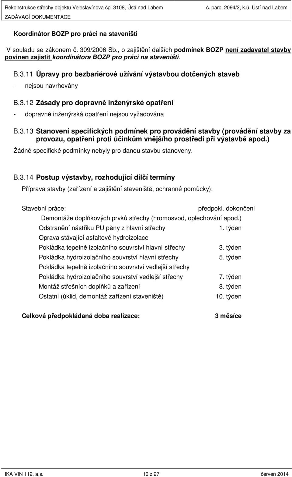 11 Úpravy pro bezbariérové užívání výstavbou dotčených staveb - nejsou navrhovány B.3.