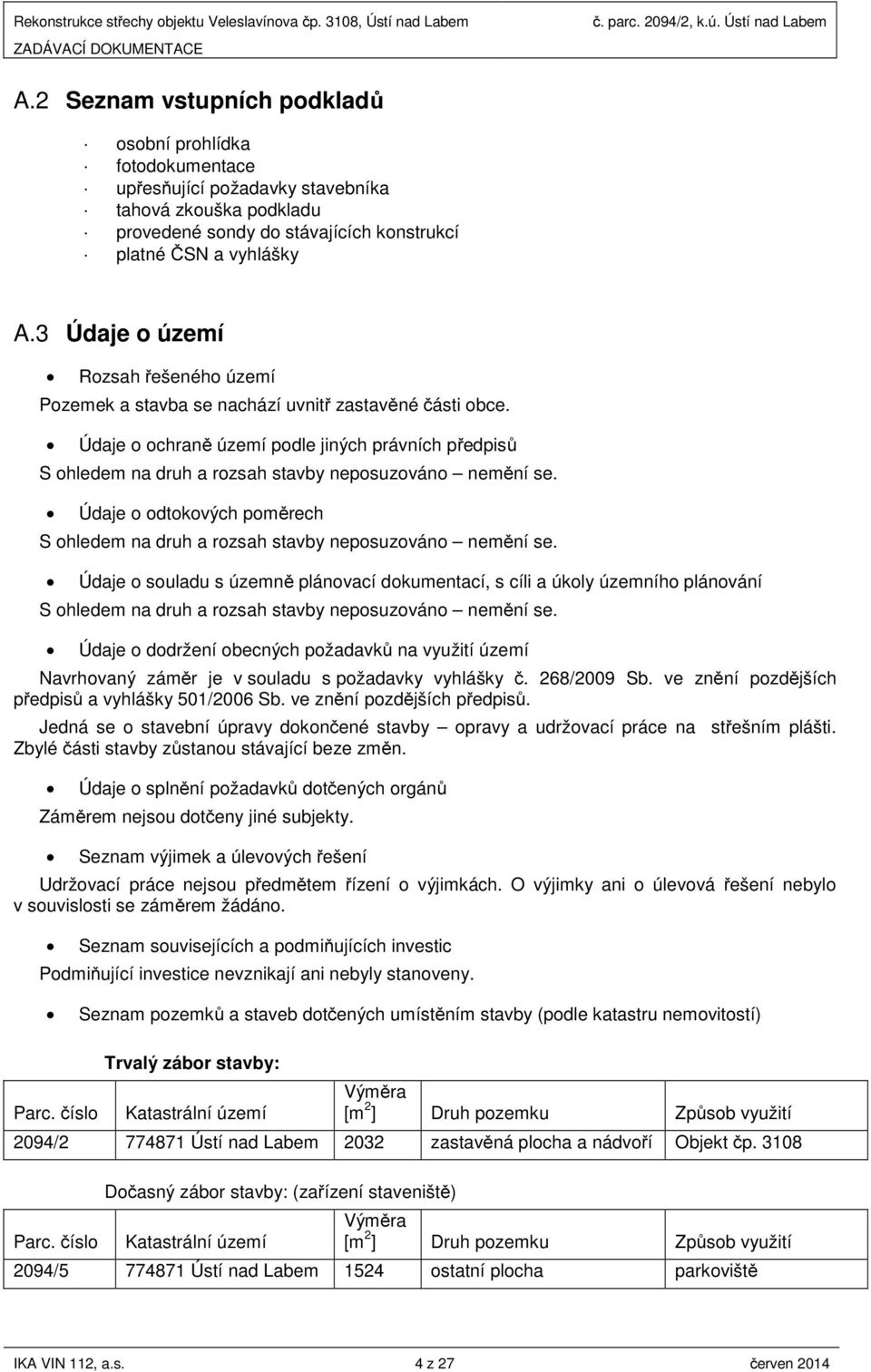 3 Údaje o území Rozsah řešeného území Pozemek a stavba se nachází uvnitř zastavěné části obce.