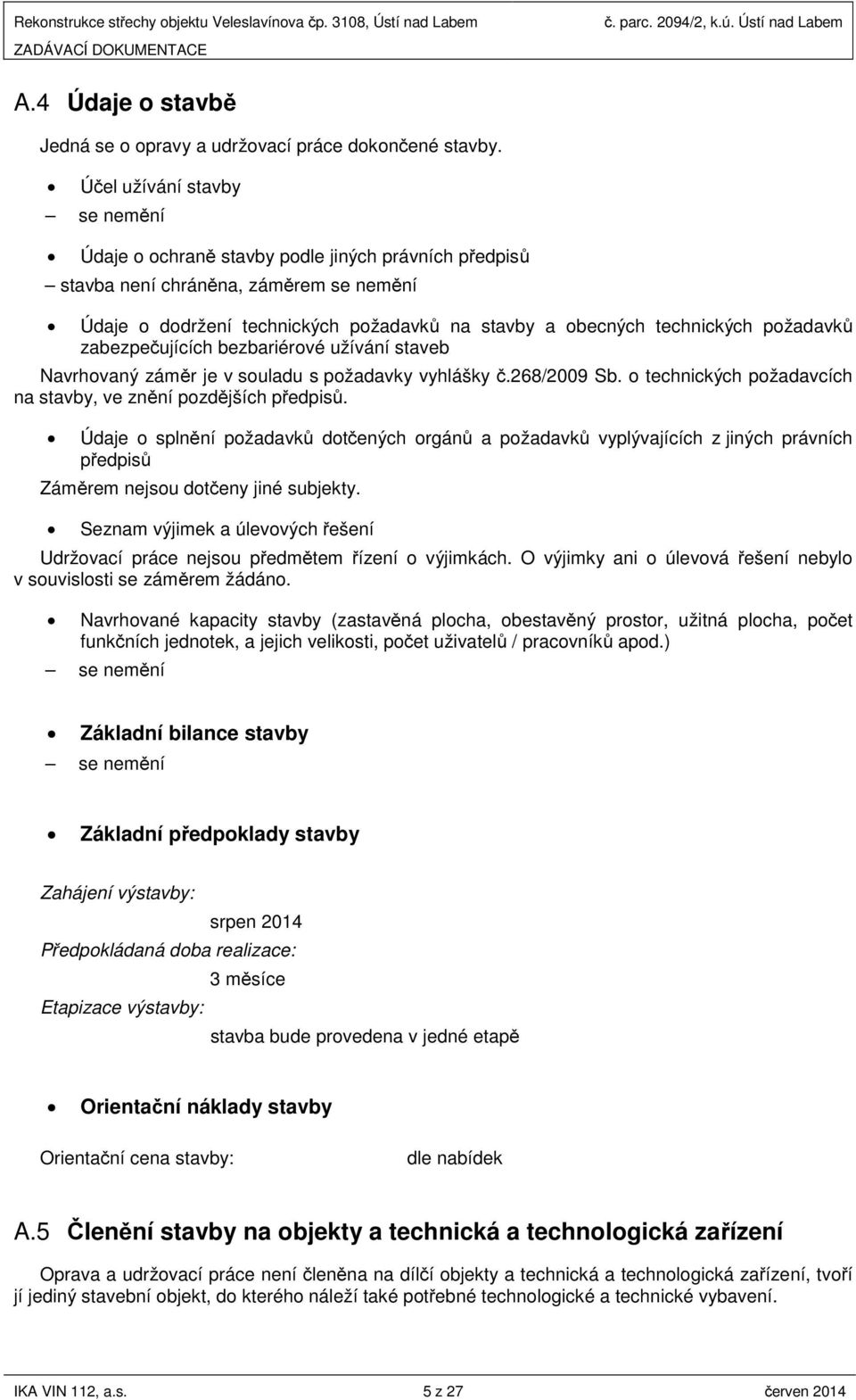 požadavků zabezpečujících bezbariérové užívání staveb Navrhovaný záměr je v souladu s požadavky vyhlášky č.268/2009 Sb. o technických požadavcích na stavby, ve znění pozdějších předpisů.