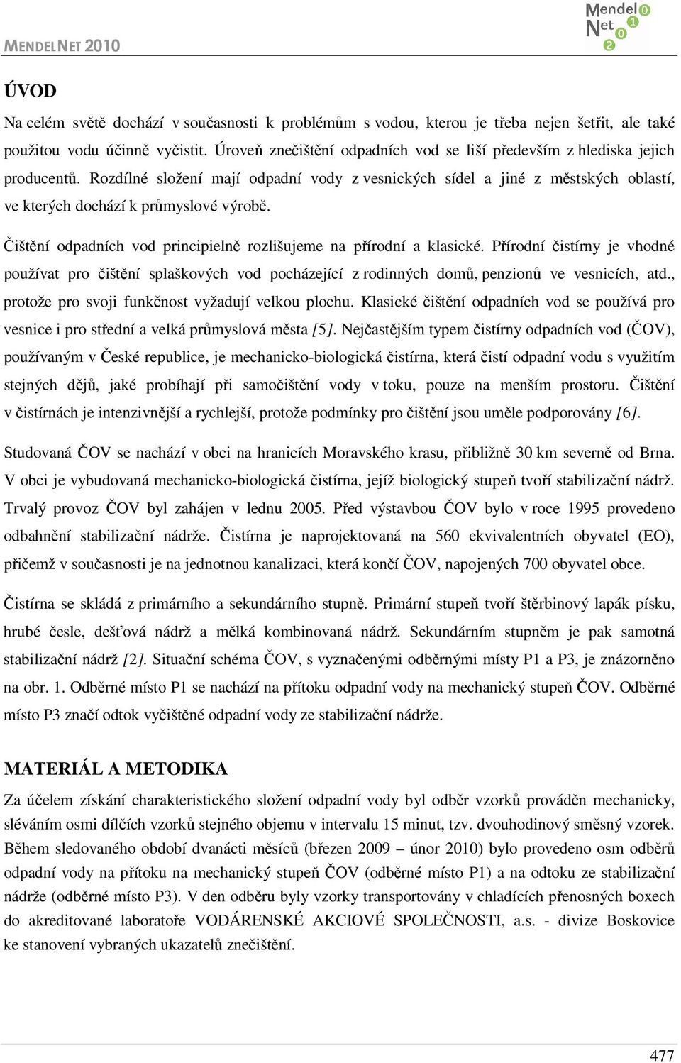 Rozdílné složení mají odpadní vody z vesnických sídel a jiné z městských oblastí, ve kterých dochází k průmyslové výrobě. Čištění odpadních vod principielně rozlišujeme na přírodní a klasické.