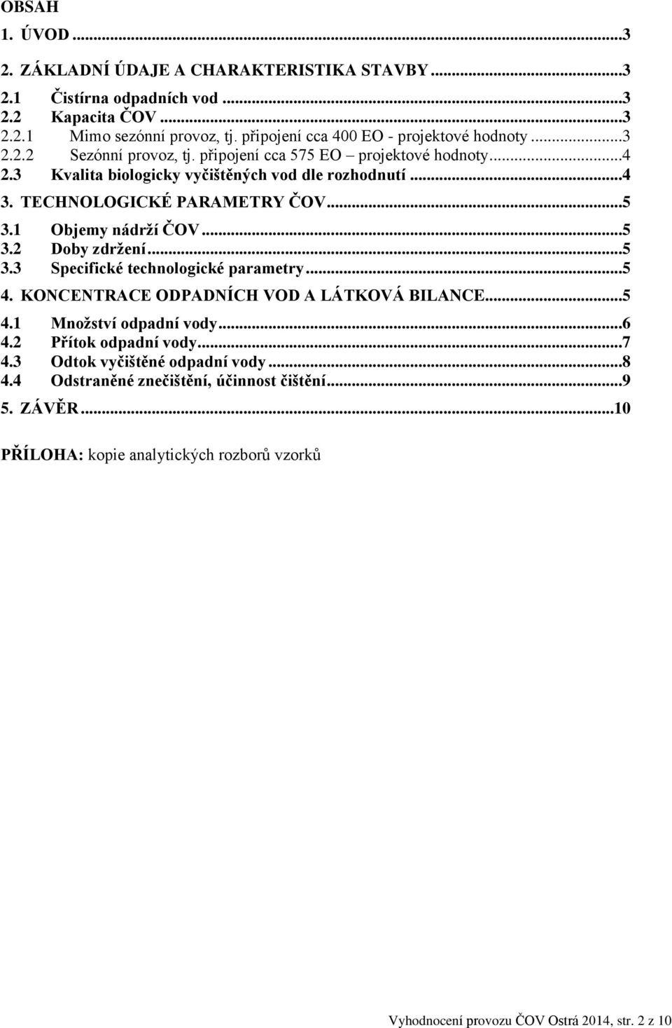 TECHNOLOGICKÉ PARAMETRY ČOV...5 3.1 Objemy nádrží ČOV...5 3.2 Doby zdržení...5 3.3 Specifické technologické parametry...5 4. KONCENTRACE ODPADNÍCH VOD A LÁTKOVÁ BILANCE...5 4.1 Množství odpadní vody.