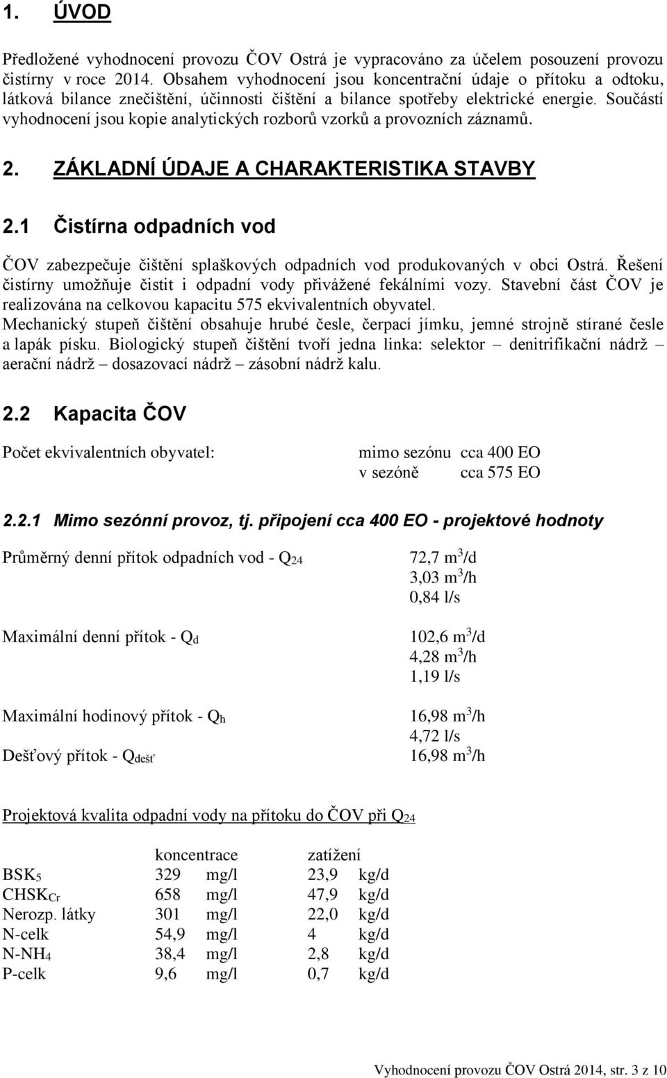 Součástí vyhodnocení jsou kopie analytických rozborů vzorků a provozních záznamů. 2. ZÁKLADNÍ ÚDAJE A CHARAKTERISTIKA STAVBY 2.