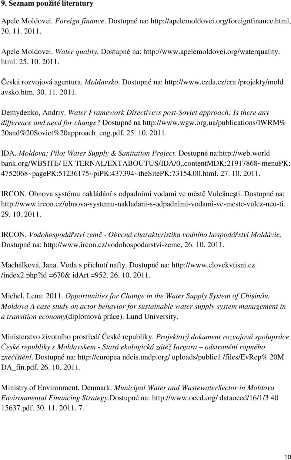 Water Framework Directivevs post-soviet approach: Is there any difference and need for change? Dostupné na http://www.wgw.org.ua/publications/iwrm% 20and%20Soviet%20approach_eng.pdf. 25. 10. 2011.