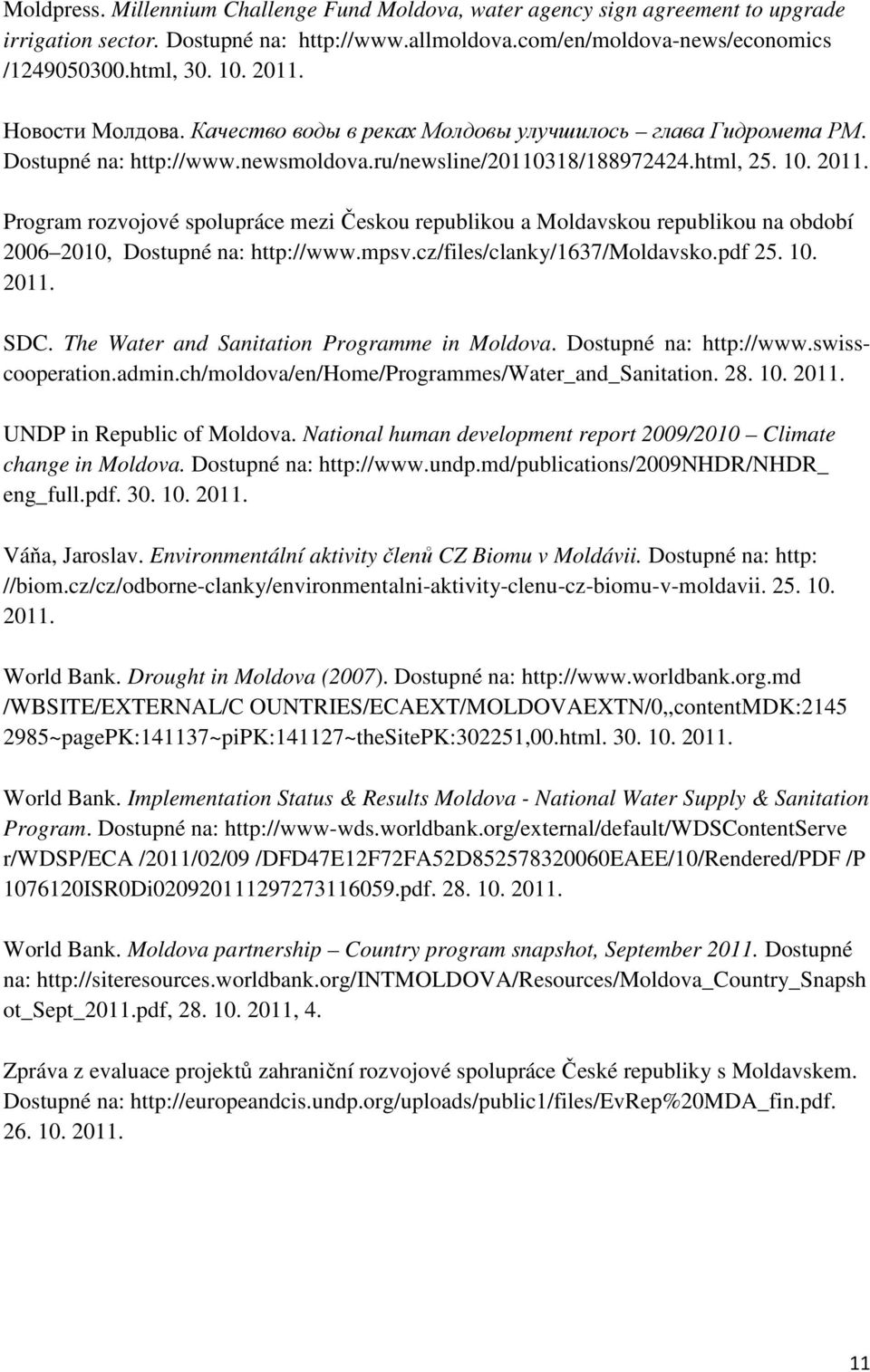Program rozvojové spolupráce mezi Českou republikou a Moldavskou republikou na období 2006 2010, Dostupné na: http://www.mpsv.cz/files/clanky/1637/moldavsko.pdf 25. 10. 2011. SDC.