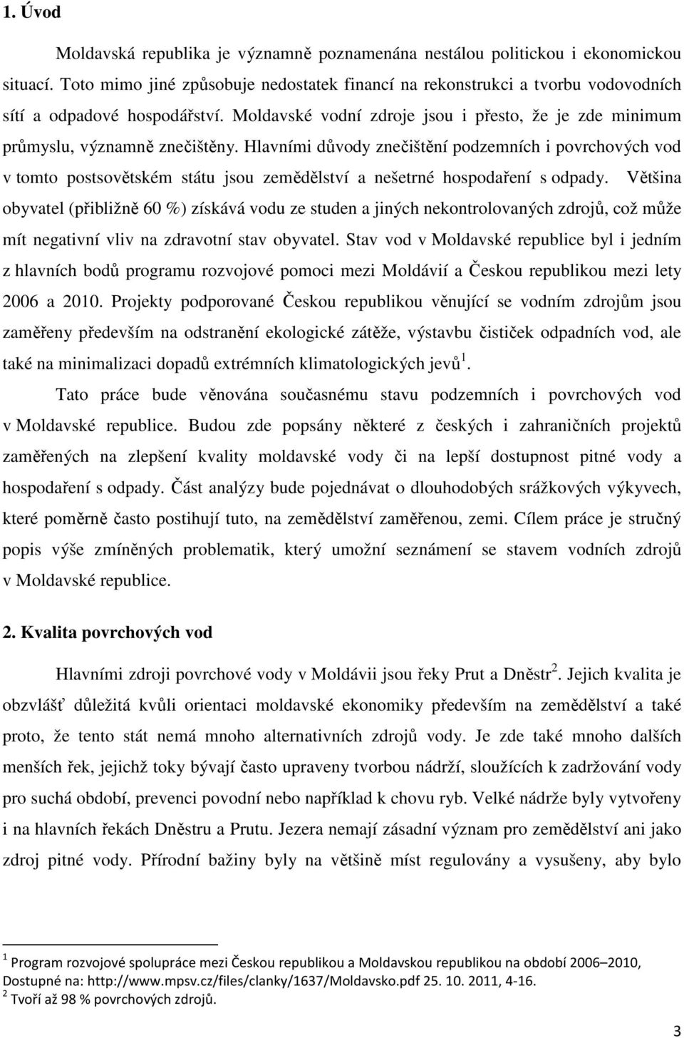 Hlavními důvody znečištění podzemních i povrchových vod v tomto postsovětském státu jsou zemědělství a nešetrné hospodaření s odpady.