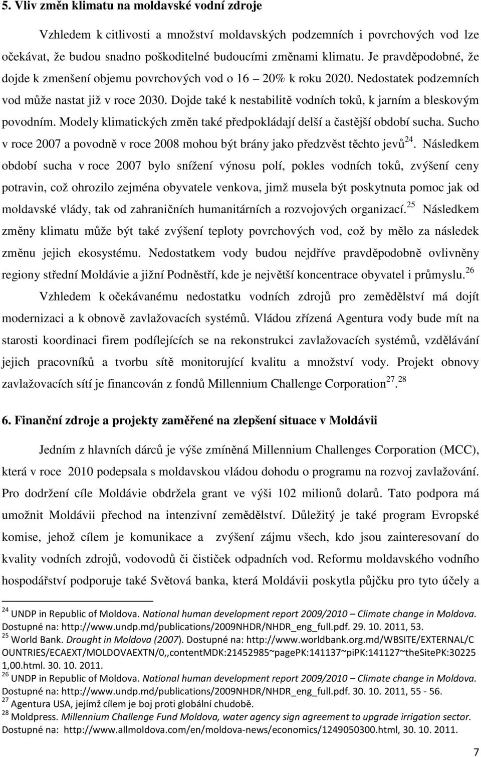 Dojde také k nestabilitě vodních toků, k jarním a bleskovým povodním. Modely klimatických změn také předpokládají delší a častější období sucha.