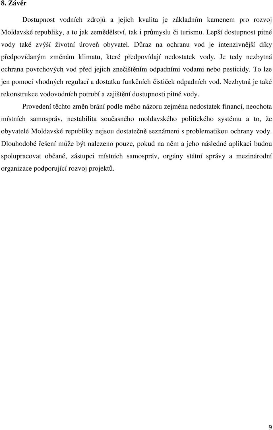 Je tedy nezbytná ochrana povrchových vod před jejich znečištěním odpadními vodami nebo pesticidy. To lze jen pomocí vhodných regulací a dostatku funkčních čističek odpadních vod.