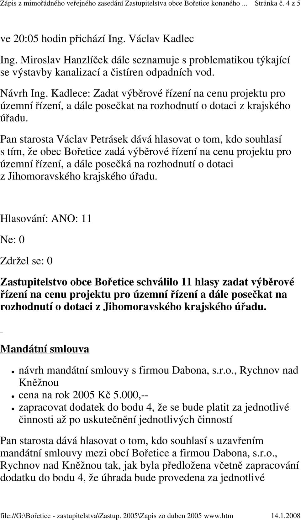 Pan starosta Václav Petrásek dává hlasovat o tom, kdo souhlasí s tím, že obec Bořetice zadá výběrové řízení na cenu projektu pro územní řízení, a dále posečká na rozhodnutí o dotaci z Jihomoravského