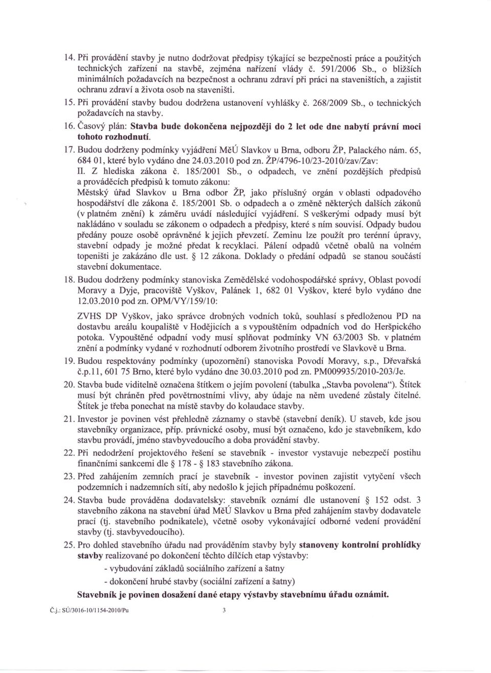 Při provádění stavby budou dodržena ustanovení vyhlášky č. 268/2009 Sb., o technických požadavcích na stavby. 16.