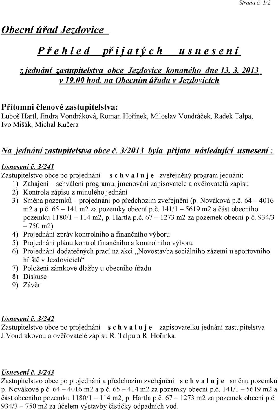 č. 3/2013 byla přijata následující usnesení : Usnesení č.