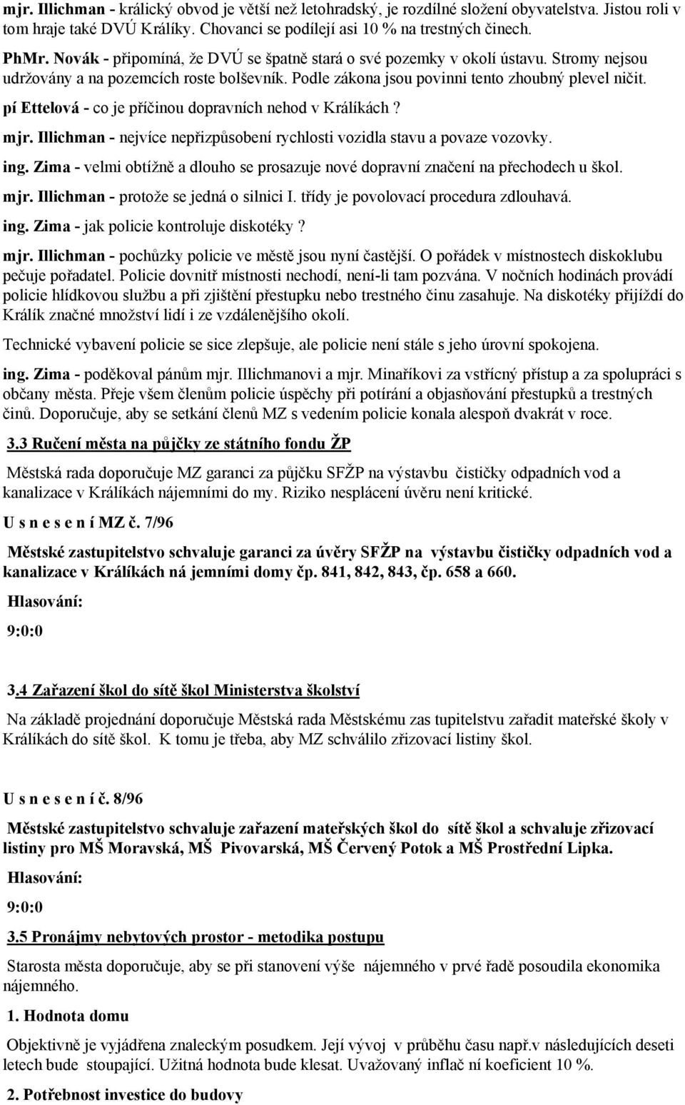 pí Ettelová - co je příčinou dopravních nehod v Králíkách? mjr. Illichman - nejvíce nepřizpůsobení rychlosti vozidla stavu a povaze vozovky. ing.