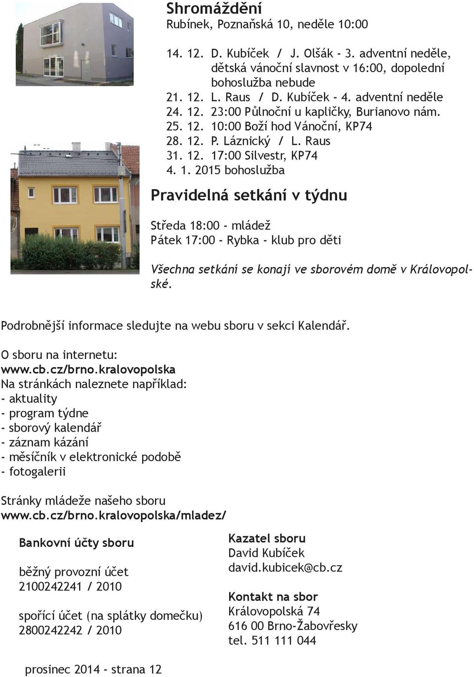 Podrobnější informace sledujte na webu sboru v sekci Kalendář. O sboru na internetu: www.cb.cz/brno.