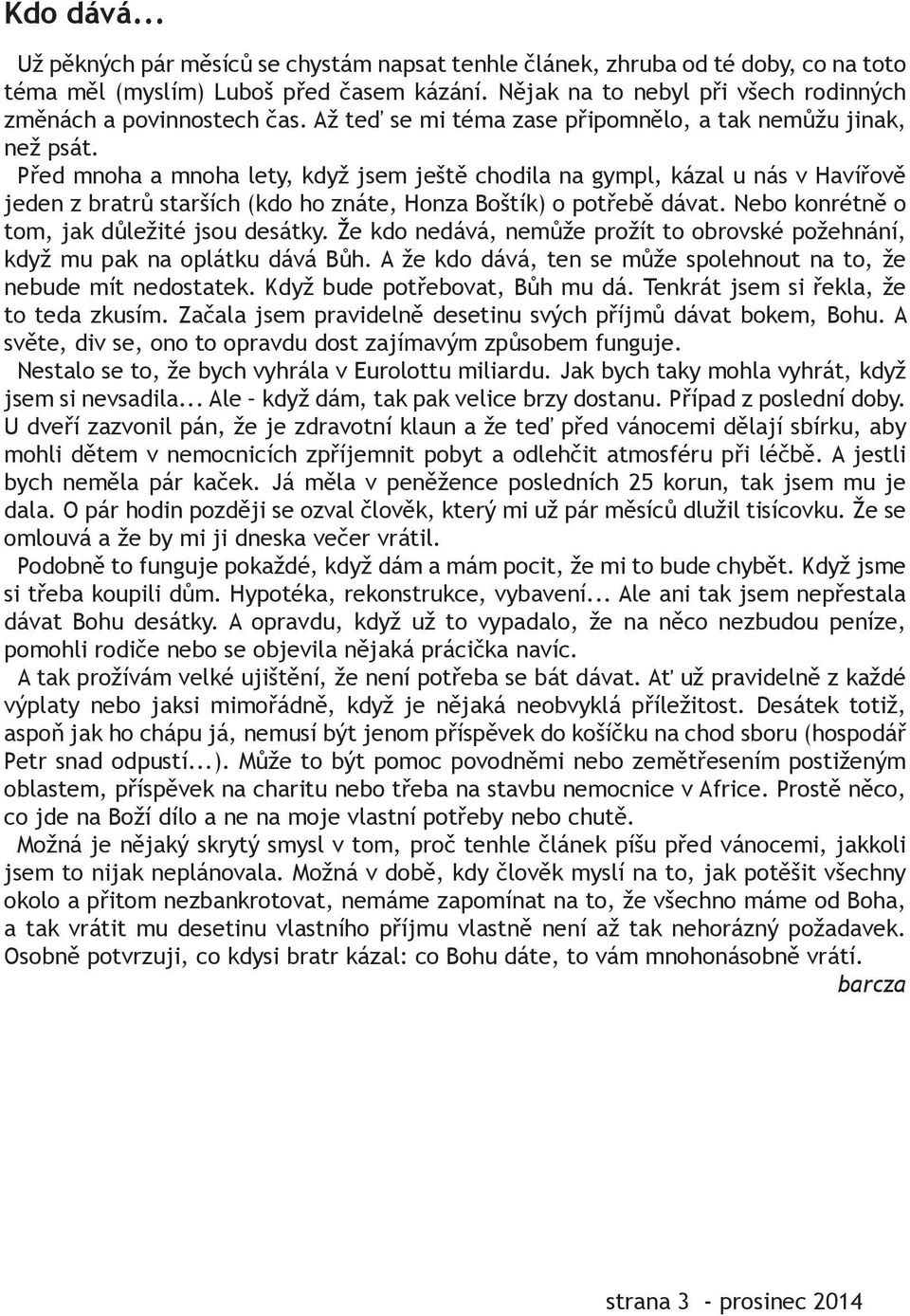 Před mnoha a mnoha lety, když jsem ještě chodila na gympl, kázal u nás v Havířově jeden z bratrů starších (kdo ho znáte, Honza Boštík) o potřebě dávat. Nebo konrétně o tom, jak důležité jsou desátky.