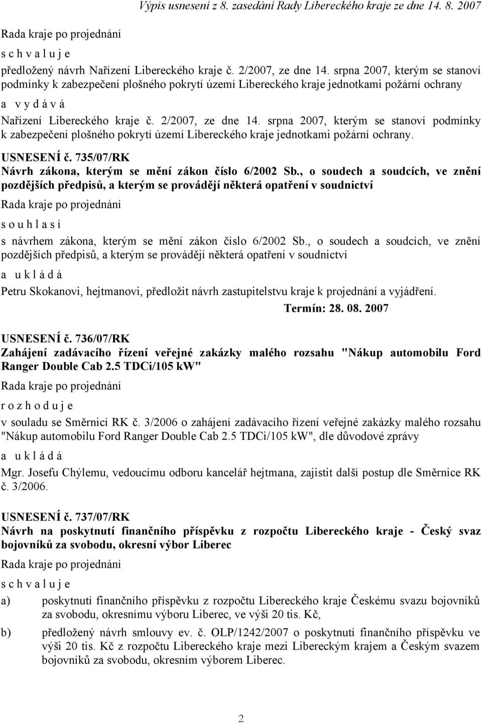 srpna 2007, kterým se stanoví podmínky k zabezpečení plošného pokrytí území Libereckého kraje jednotkami požární ochrany. USNESENÍ č. 735/07/RK Návrh zákona, kterým se mění zákon číslo 6/2002 Sb.