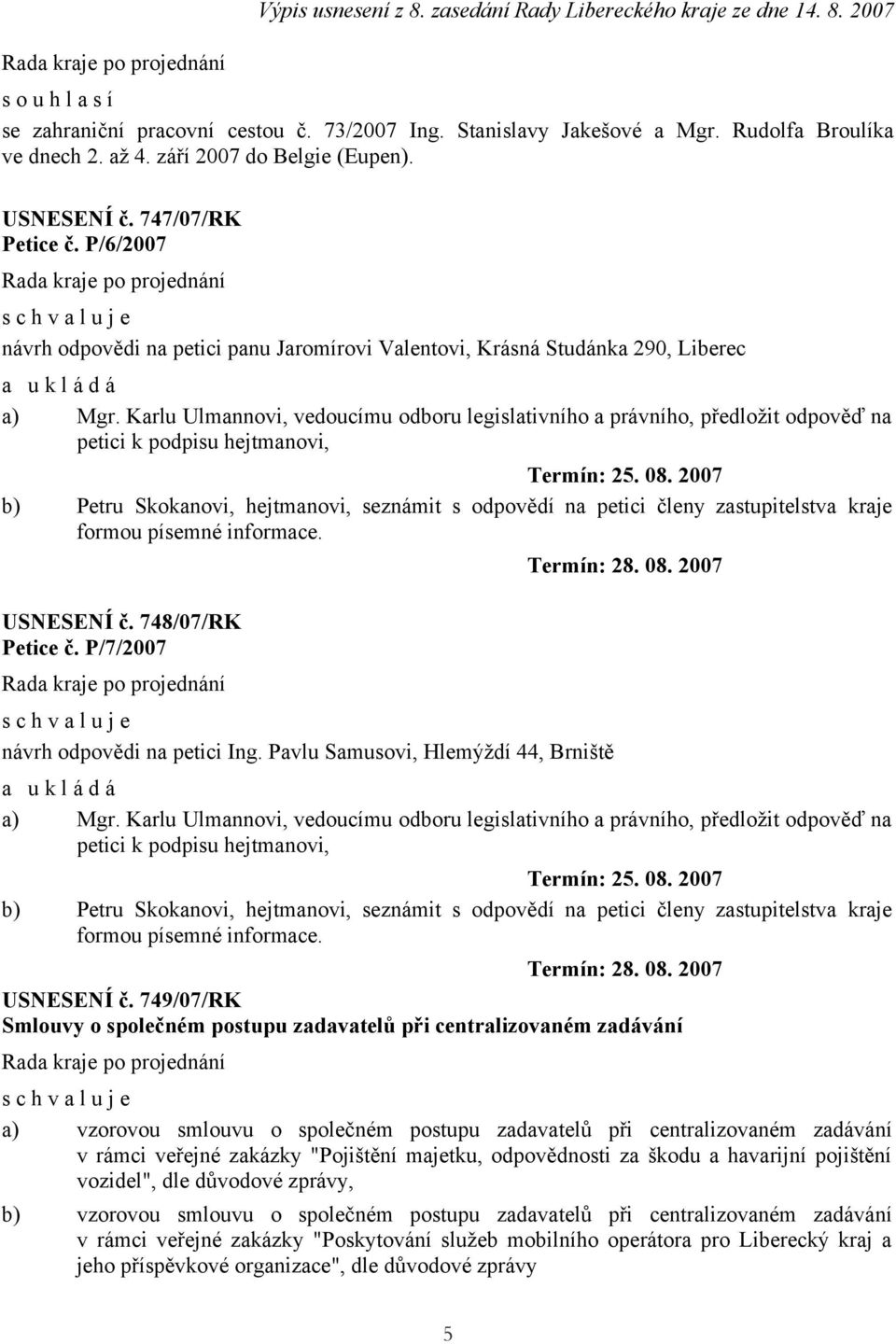 Karlu Ulmannovi, vedoucímu odboru legislativního a právního, předložit odpověď na petici k podpisu hejtmanovi, Termín: 25. 08.