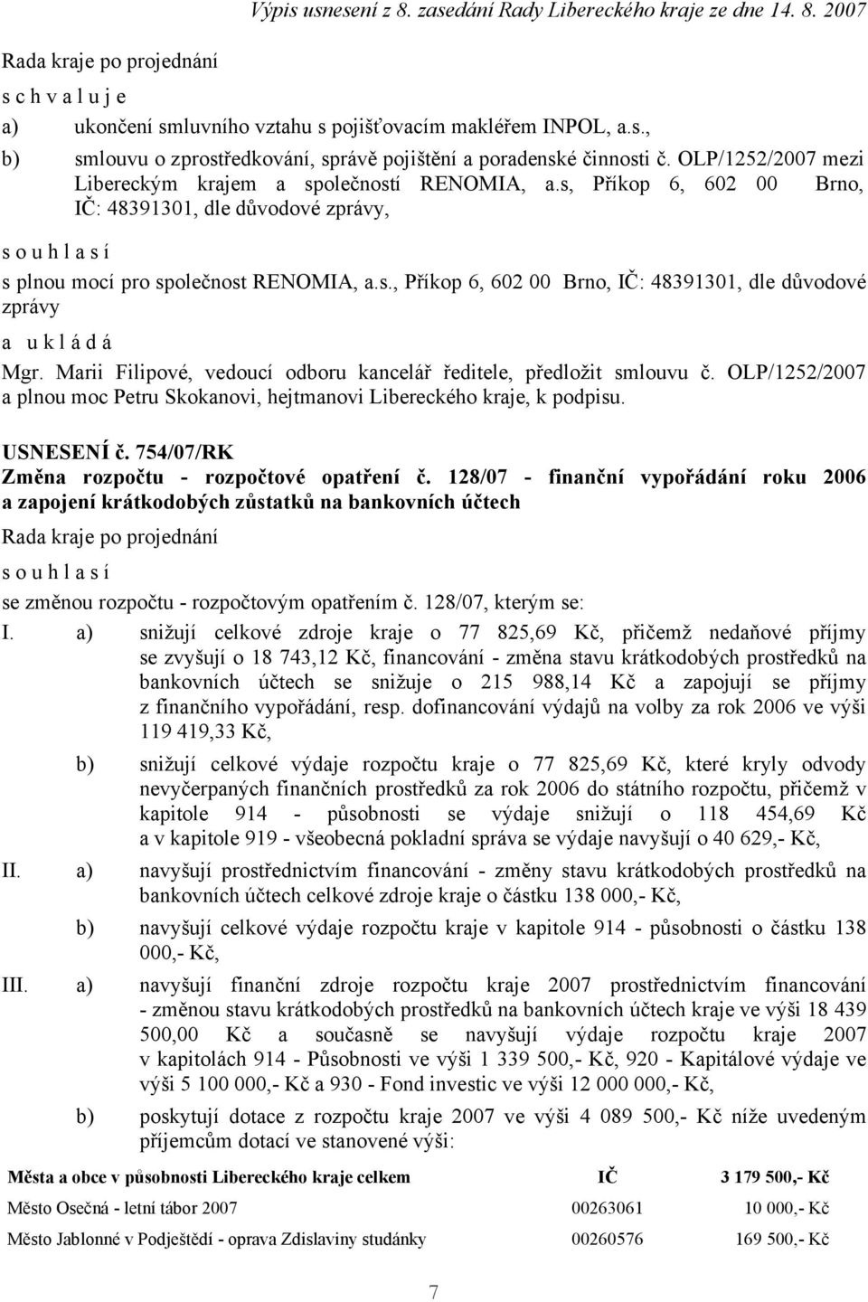 Marii Filipové, vedoucí odboru kancelář ředitele, předložit smlouvu č. OLP/1252/2007 a plnou moc Petru Skokanovi, hejtmanovi Libereckého kraje, k podpisu. USNESENÍ č.