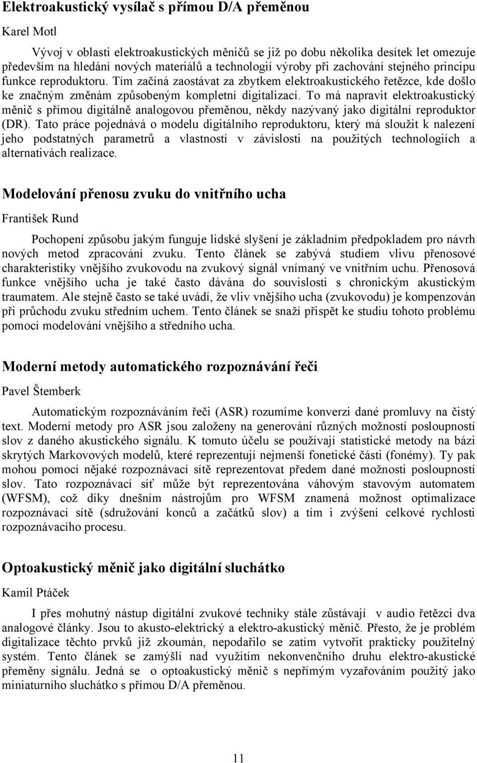 To má napravit elektroakustický měnič s přímou digitálně analogovou přeměnou, někdy nazývaný jako digitální reproduktor (DR).