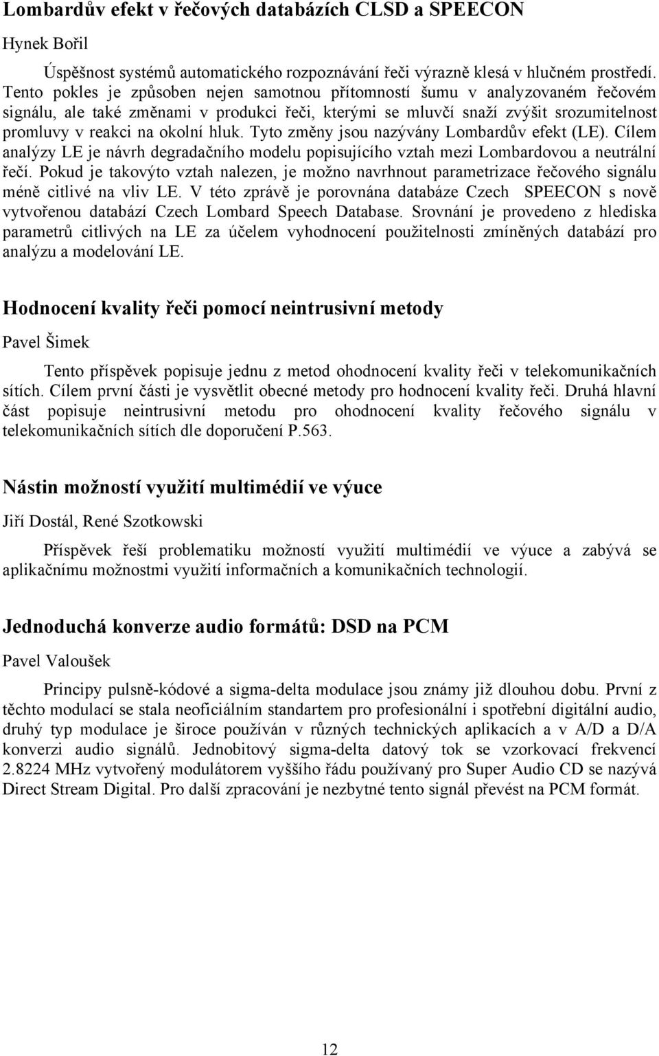 hluk. Tyto změny jsou nazývány Lombardův efekt (LE). Cílem analýzy LE je návrh degradačního modelu popisujícího vztah mezi Lombardovou a neutrální řečí.