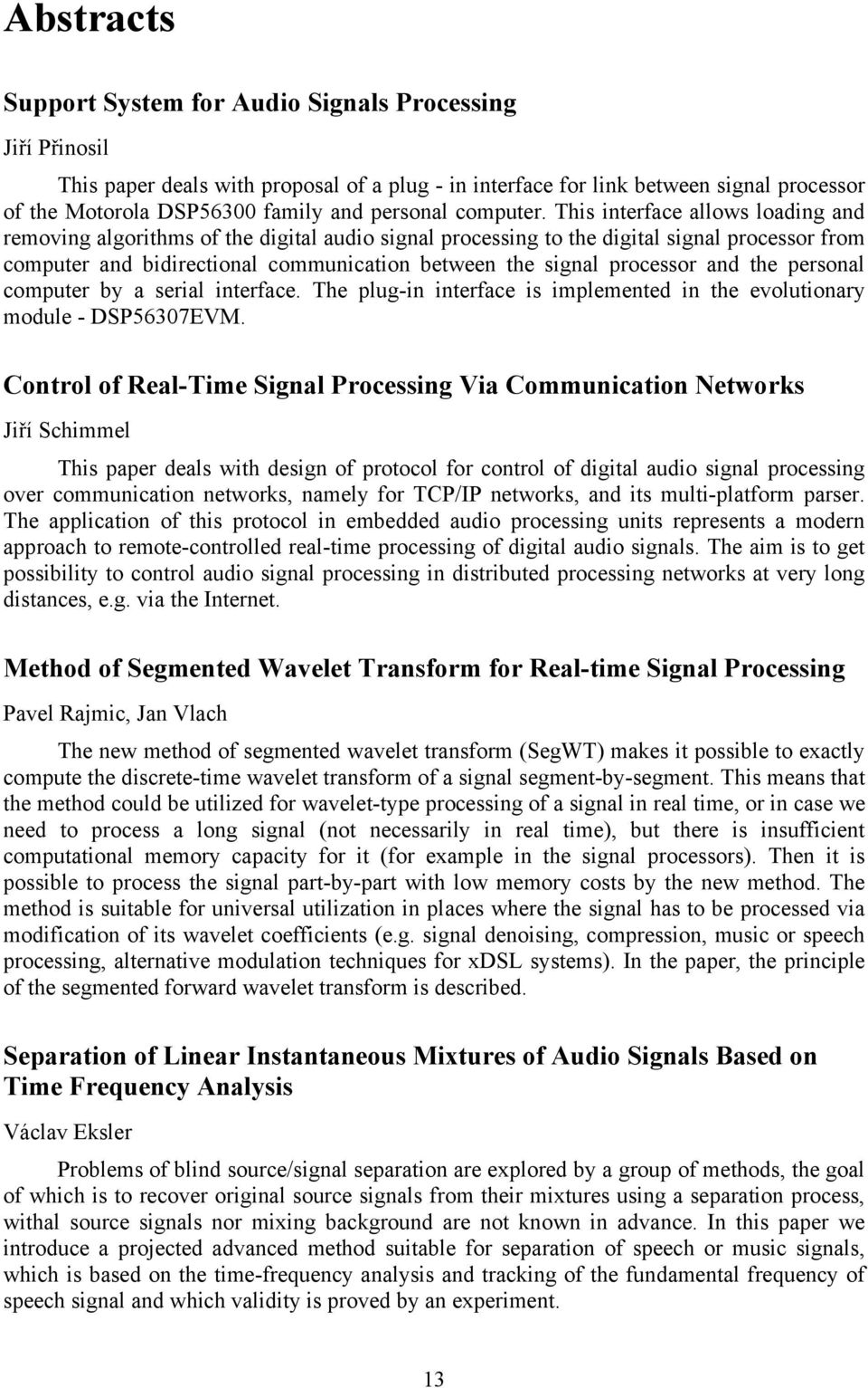 This interface allows loading and removing algorithms of the digital audio signal processing to the digital signal processor from computer and bidirectional communication between the signal processor
