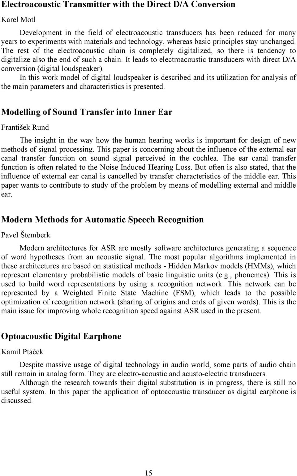 It leads to electroacoustic transducers with direct D/A conversion (digital loudspeaker).