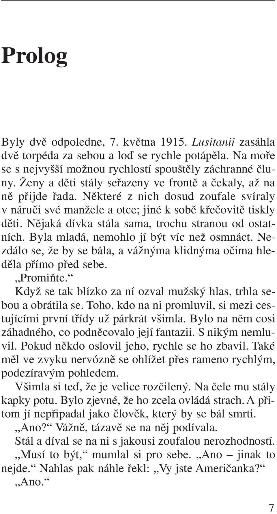 Nûjaká dívka stála sama, trochu stranou od ostatních. Byla mladá, nemohlo jí b t víc neï osmnáct. Nezdálo se, Ïe by se bála, a váïn ma klidn ma oãima hledûla pfiímo pfied sebe. PromiÀte.