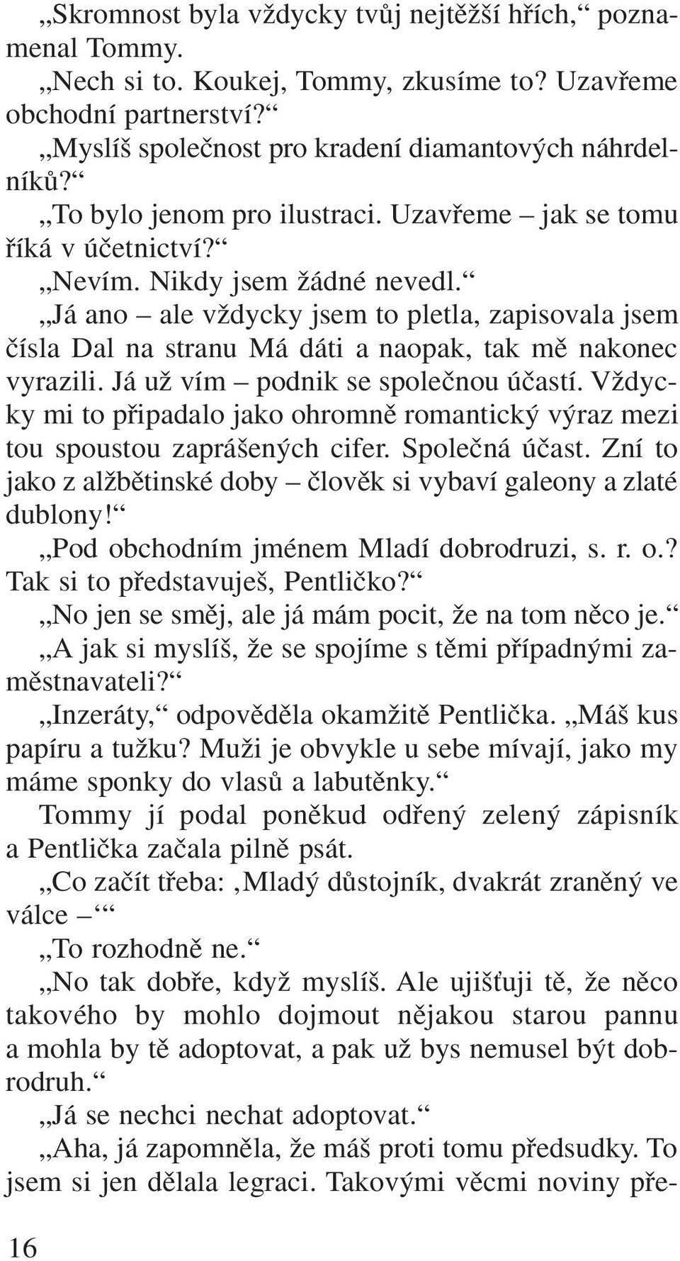 Já ano ale vïdycky jsem to pletla, zapisovala jsem ãísla Dal na stranu Má dáti a naopak, tak mû nakonec vyrazili. Já uï vím podnik se spoleãnou úãastí.