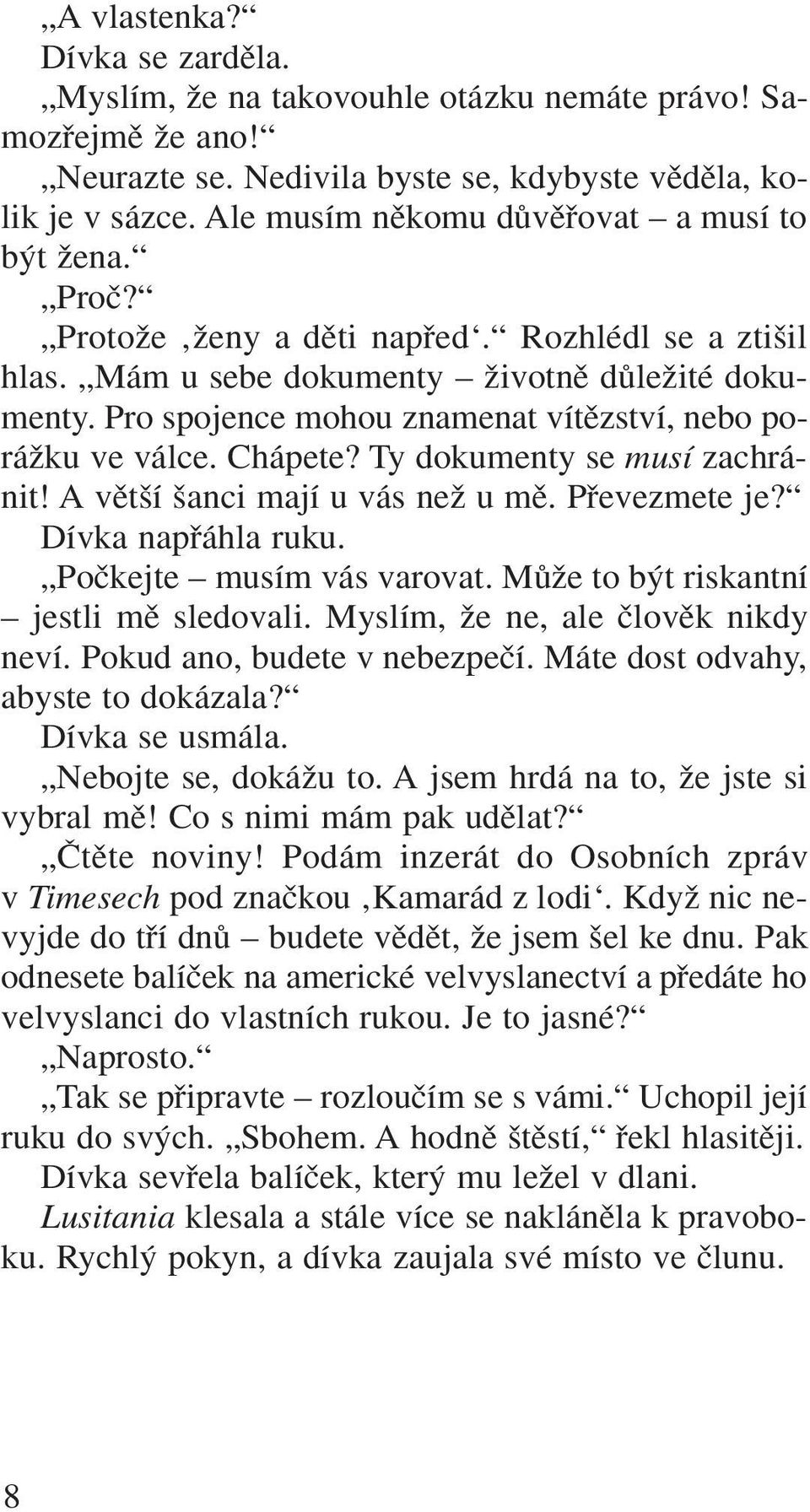 Pro spojence mohou znamenat vítûzství, nebo poráïku ve válce. Chápete? Ty dokumenty se musí zachránit! A vût í anci mají u vás neï u mû. Pfievezmete je? Dívka napfiáhla ruku.