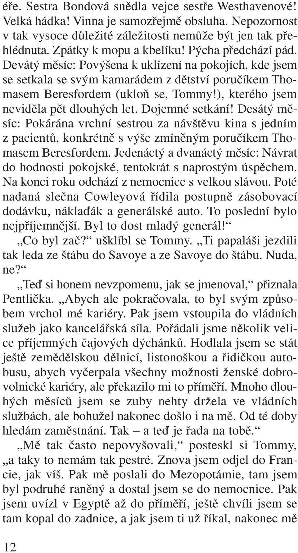 ), kterého jsem nevidûla pût dlouh ch let. Dojemné setkání! Desát mûsíc: Pokárána vrchní sestrou za náv tûvu kina s jedním z pacientû, konkrétnû s v e zmínûn m poruãíkem Thomasem Beresfordem.