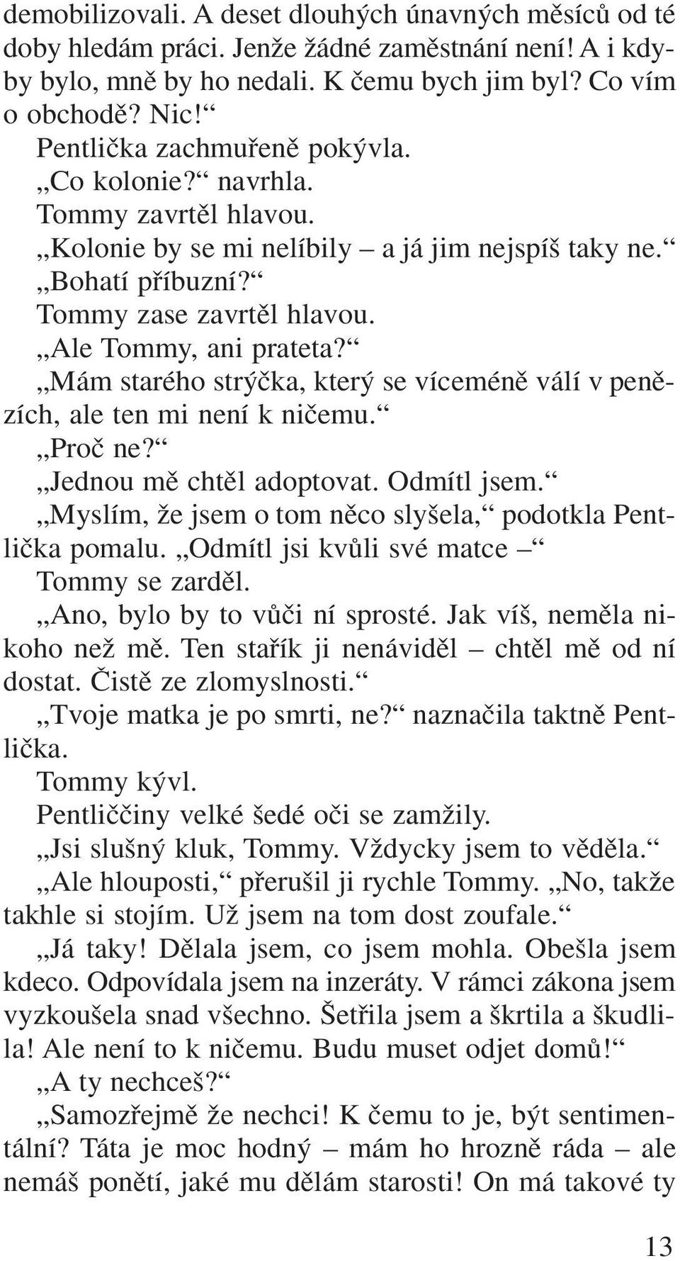 Mám starého str ãka, kter se víceménû válí v penûzích, ale ten mi není k niãemu. Proã ne? Jednou mû chtûl adoptovat. Odmítl jsem. Myslím, Ïe jsem o tom nûco sly ela, podotkla Pentliãka pomalu.