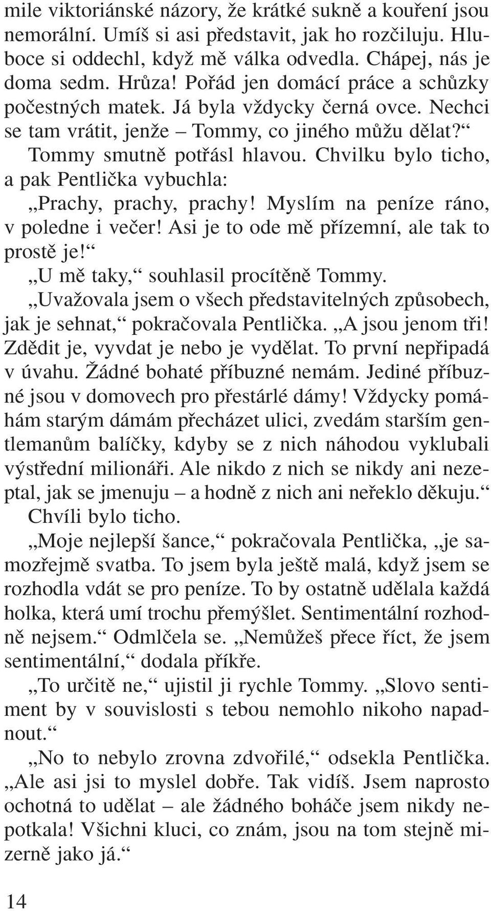 Chvilku bylo ticho, a pak Pentliãka vybuchla: Prachy, prachy, prachy! Myslím na peníze ráno, v poledne i veãer! Asi je to ode mû pfiízemní, ale tak to prostû je! U mû taky, souhlasil procítûnû Tommy.