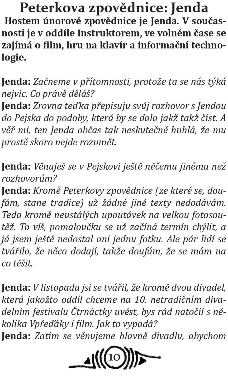 A věř mi, ten Jenda občas tak neskutečně huhlá, že mu prostě skoro nejde rozumět. Jenda: Věnuješ se v Pejskovi ještě něčemu jinému než rozhovorům?