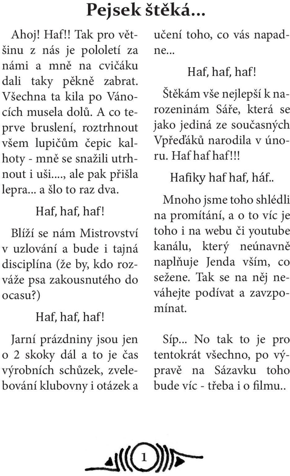 Blíží se nám Mistrovství v uzlování a bude i tajná disciplína (že by, kdo rozváže psa zakousnutého do ocasu?) Haf, haf, haf!